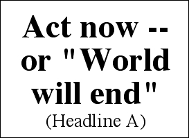 Act now -- or "World will end"
(Headline A)
